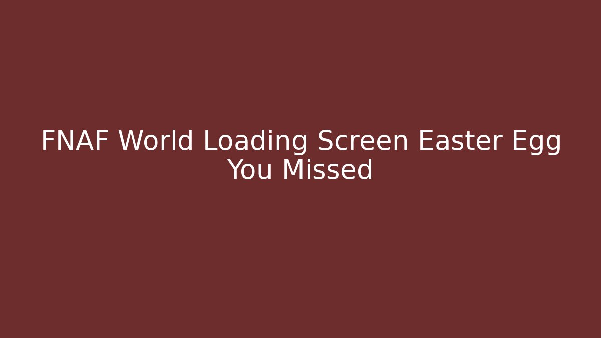 FNAF World Loading Screen Easter Egg You Missed - Boomer Naturals