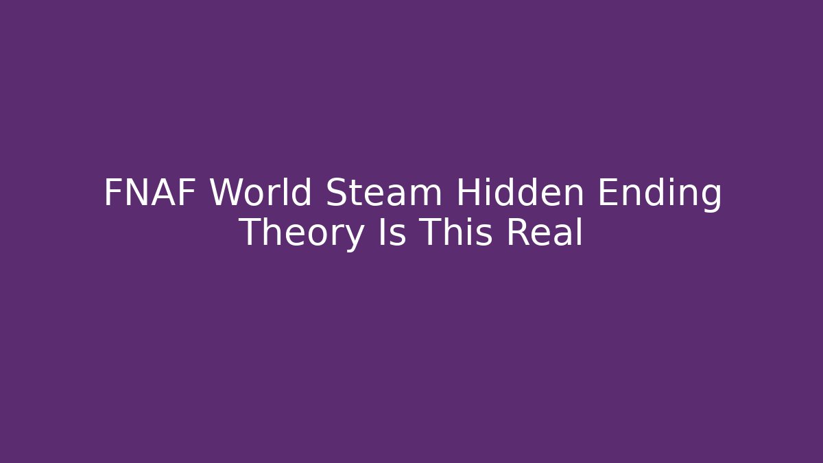 FNAF World Steam Hidden Ending Theory Is This Real