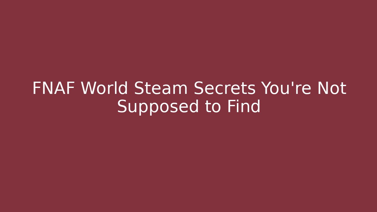 FNAF World Steam Secrets You're Not Supposed to Find