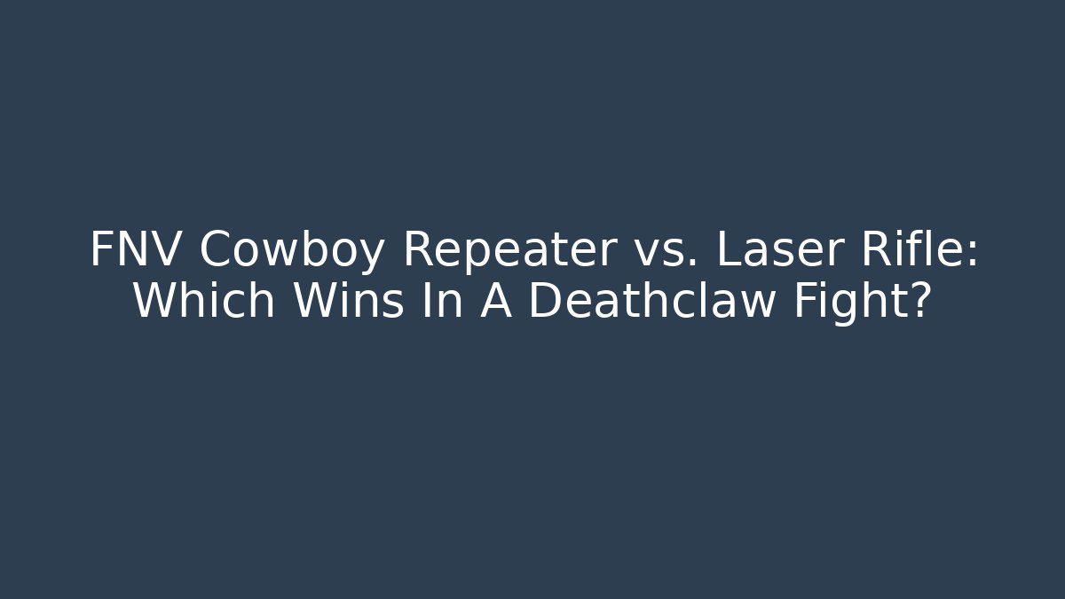 FNV Cowboy Repeater vs. Laser Rifle: Which Wins In A Deathclaw Fight?