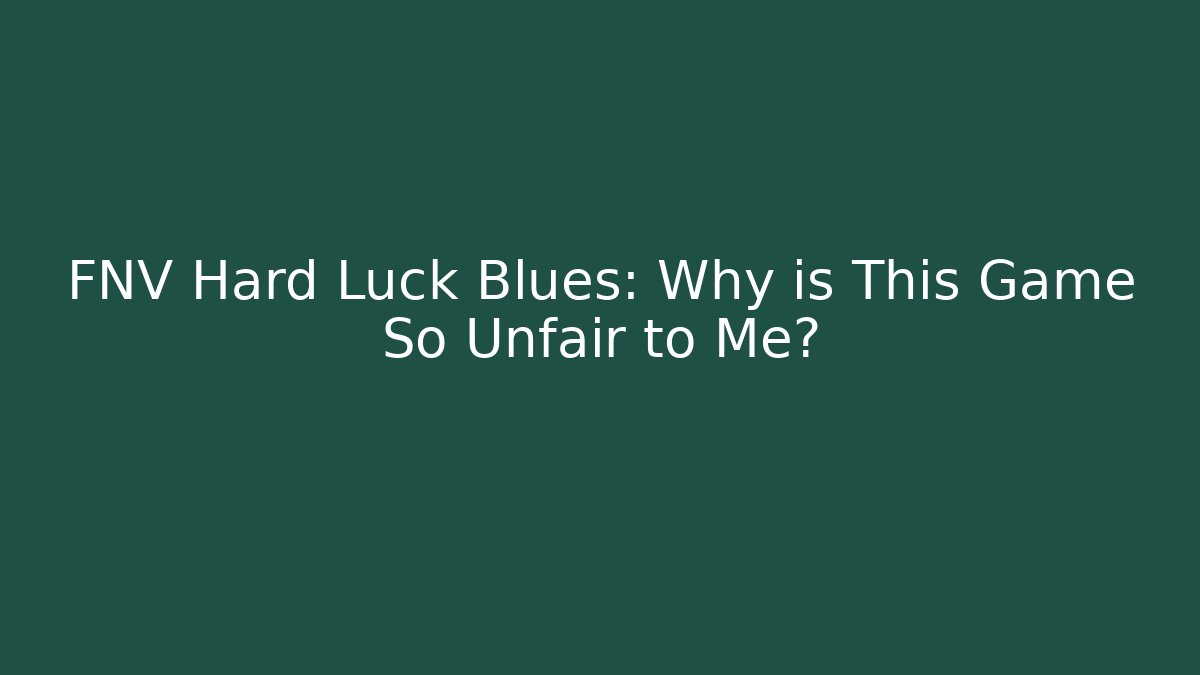 FNV Hard Luck Blues: Why is This Game So Unfair to Me? - Boomer Naturals