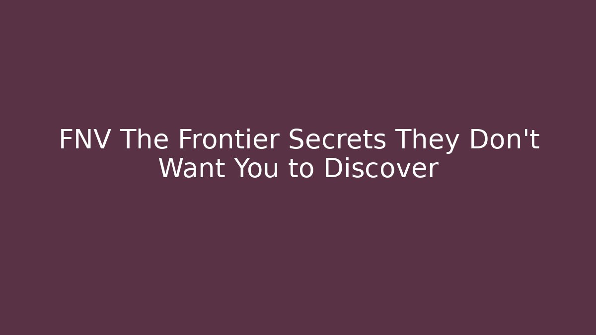 FNV The Frontier Secrets They Don’t Want You to Discover - Boomer Naturals