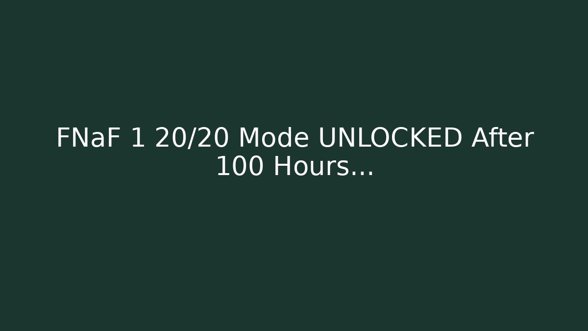 FNaF 1 20/20 Mode UNLOCKED After 100 Hours…