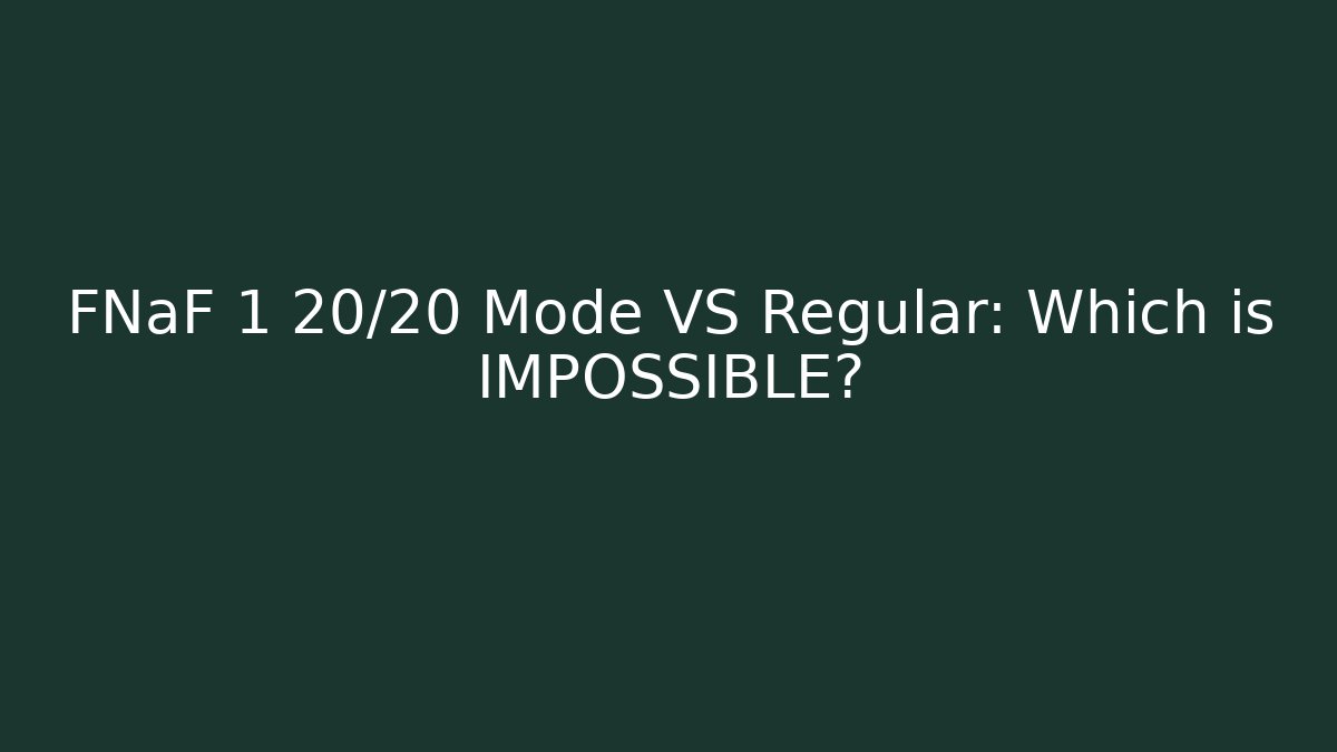 FNaF 1 20/20 Mode VS Regular: Which is IMPOSSIBLE?