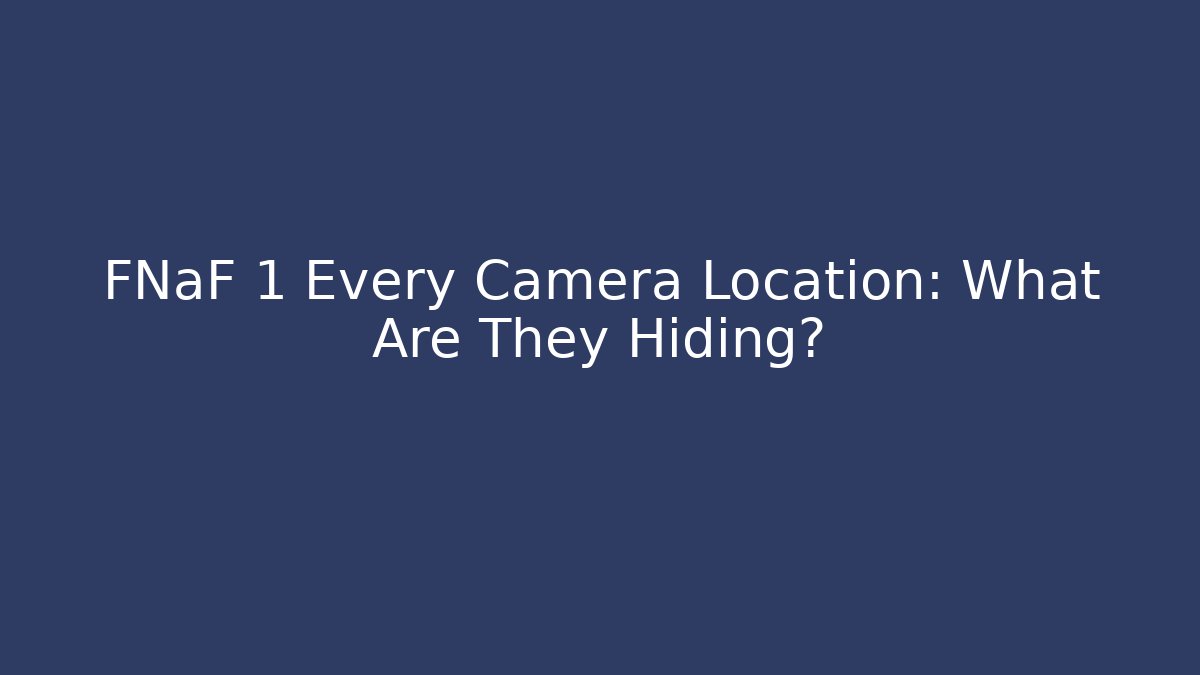 FNaF 1 Every Camera Location: What Are They Hiding?