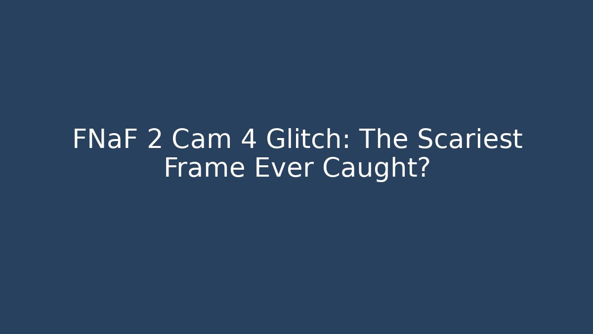 FNaF 2 Cam 4 Glitch: The Scariest Frame Ever Caught?