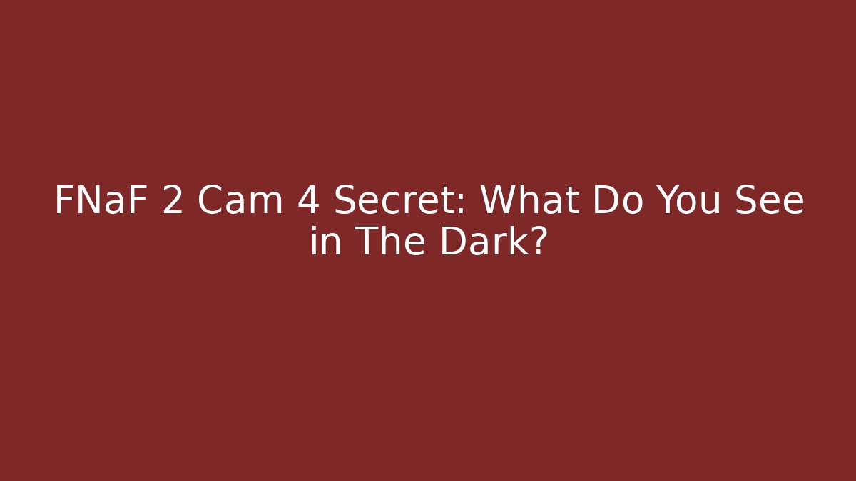 FNaF 2 Cam 4 Secret: What Do You See in The Dark?