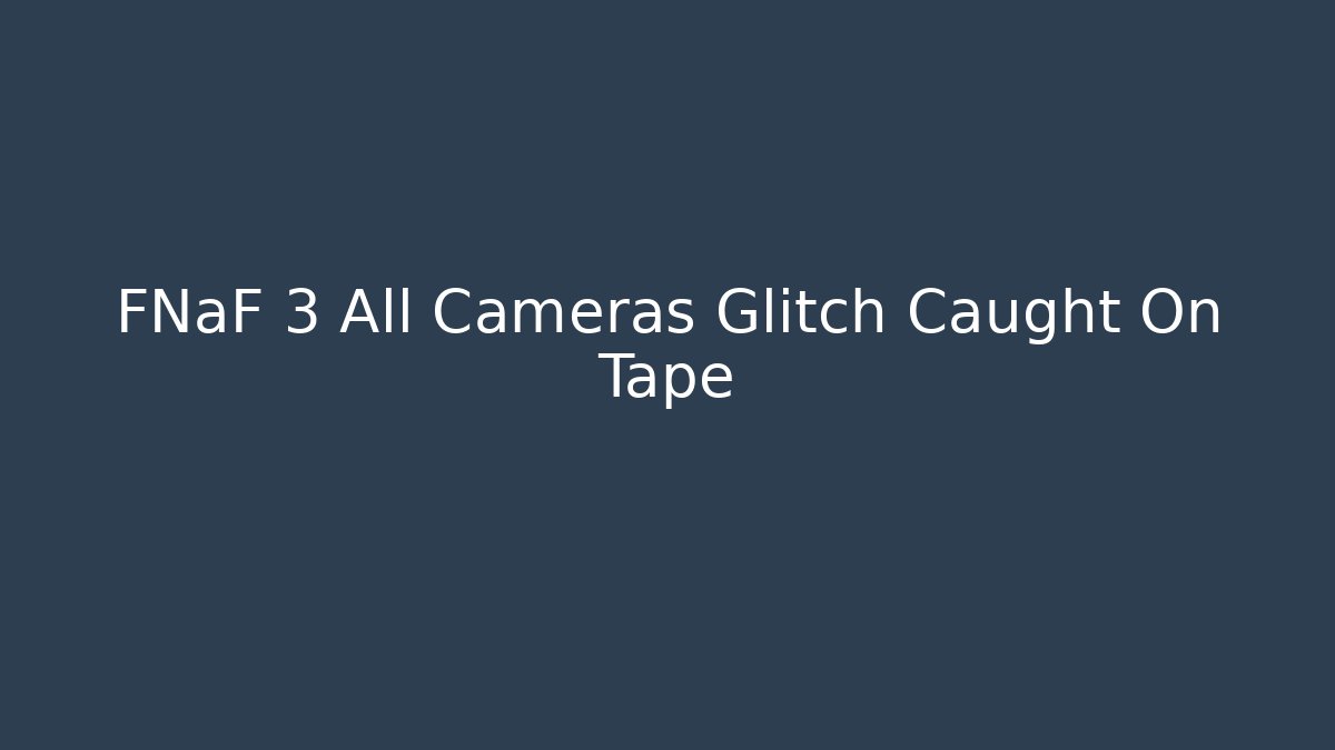 FNaF 3 All Cameras Glitch Caught On Tape