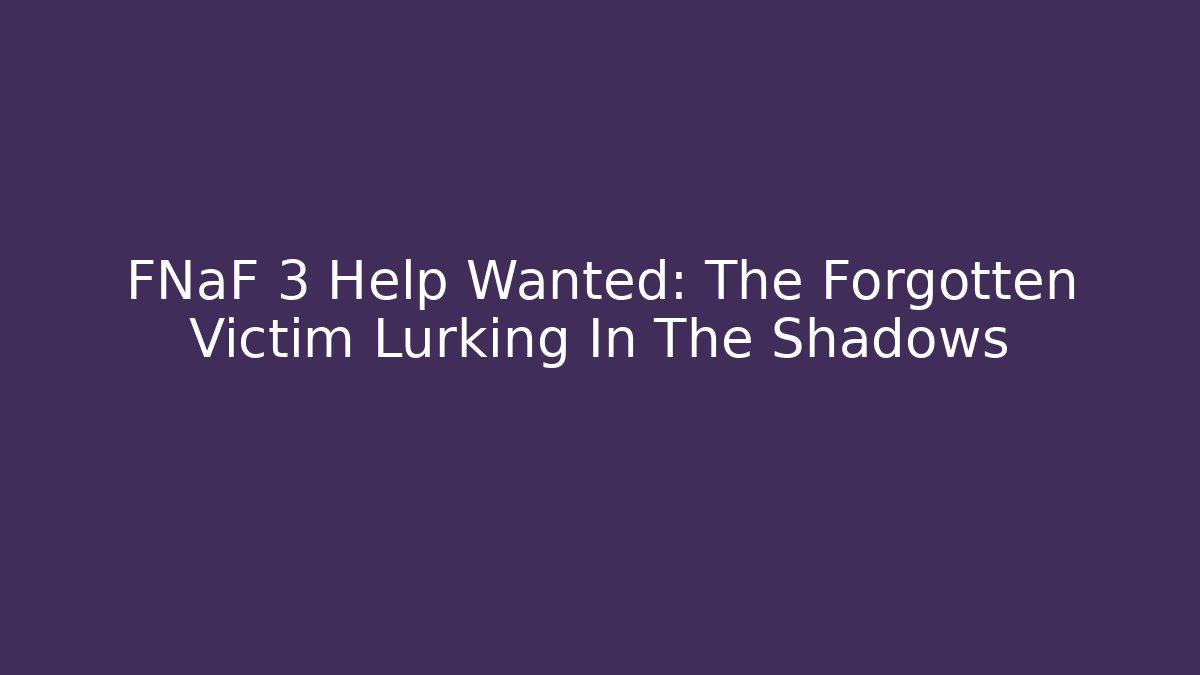FNaF 3 Help Wanted: The Forgotten Victim Lurking In The Shadows