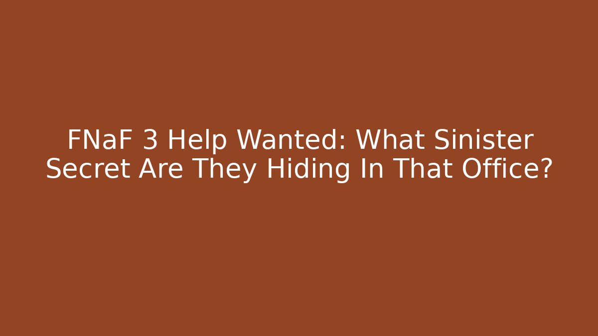 FNaF 3 Help Wanted: What Sinister Secret Are They Hiding In That Office?