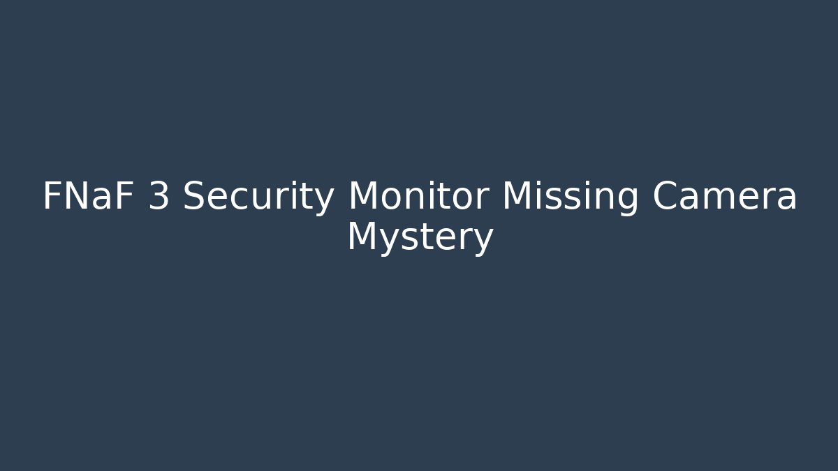 FNaF 3 Security Monitor Missing Camera Mystery