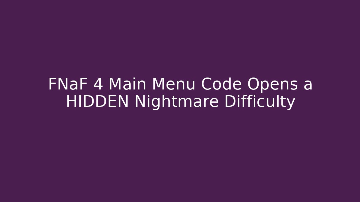 FNaF 4 Main Menu Code Opens a HIDDEN Nightmare Difficulty