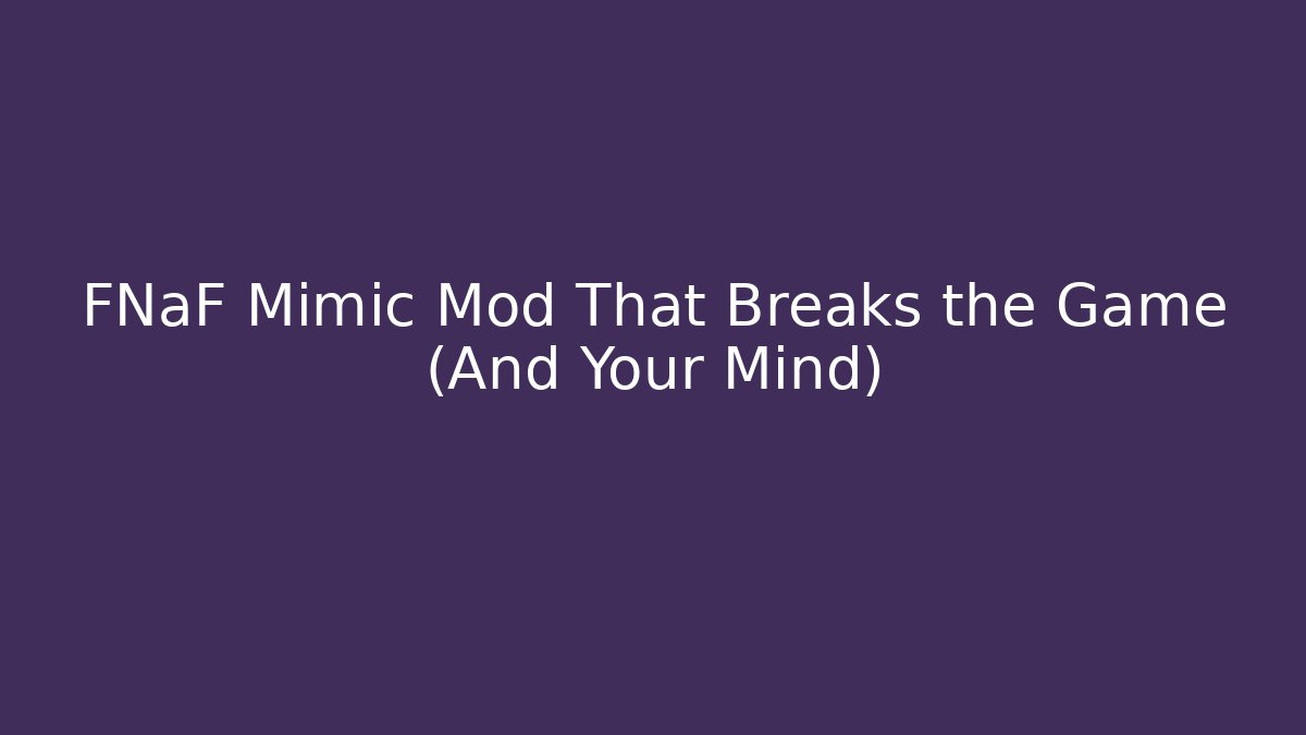 FNaF Mimic Mod That Breaks the Game (And Your Mind)