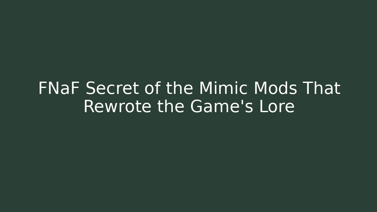 FNaF Secret of the Mimic Mods That Rewrote the Game's Lore