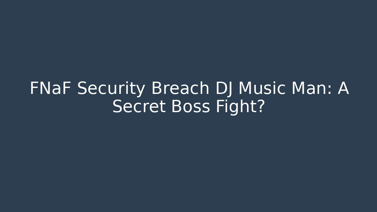 FNaF Security Breach DJ Music Man: A Secret Boss Fight?