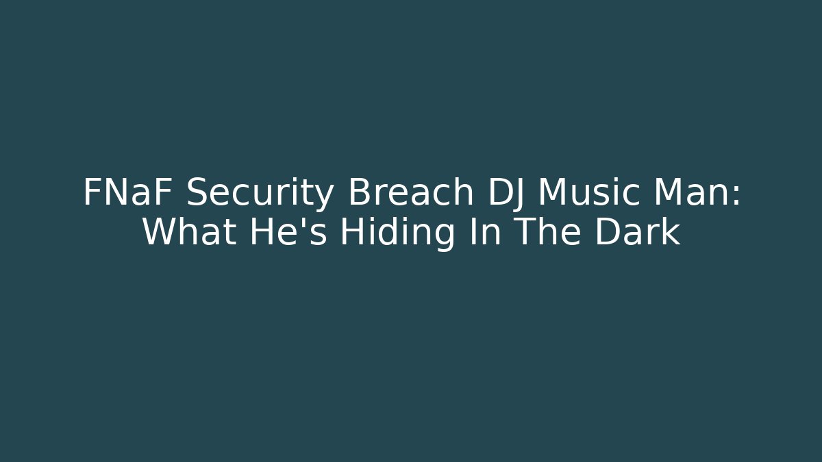 FNaF Security Breach DJ Music Man: What He's Hiding In The Dark
