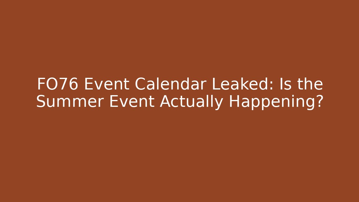 FO76 Event Calendar Leaked: Is the Summer Event Actually Happening?