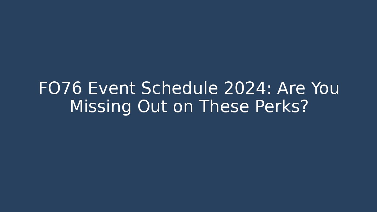 FO76 Event Schedule 2024: Are You Missing Out on These Perks?