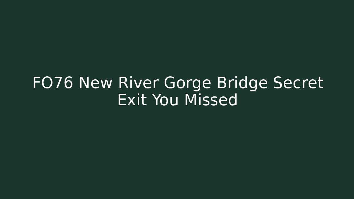 FO76 New River Gorge Bridge Secret Exit You Missed