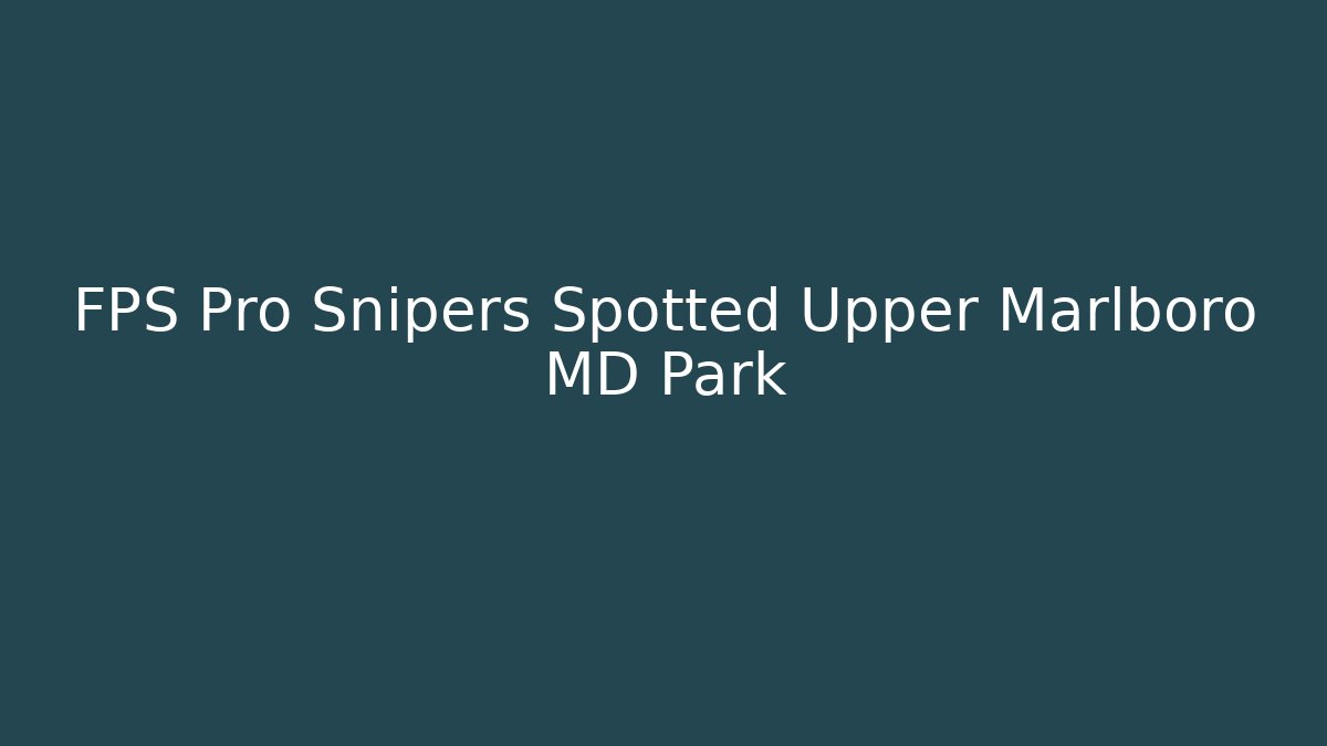 FPS Pro Snipers Spotted Upper Marlboro MD Park