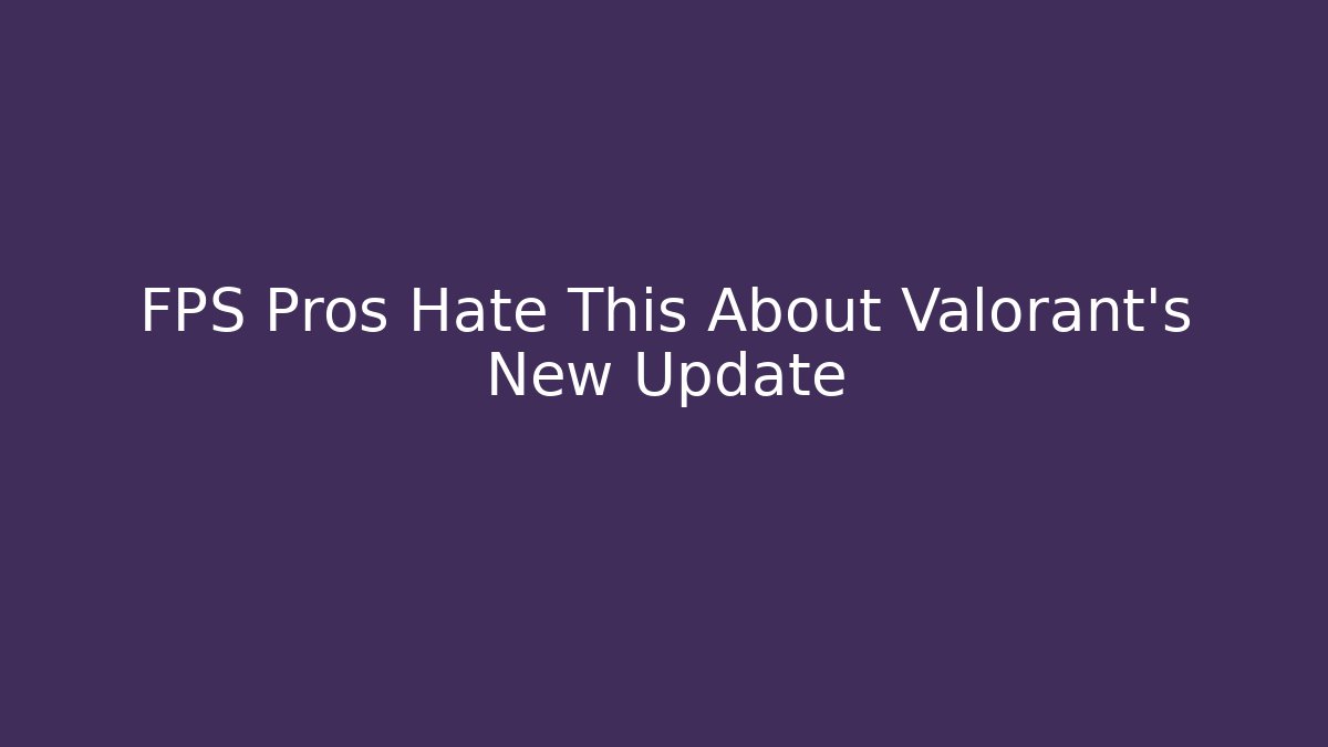FPS Pros Hate This About Valorant's New Update