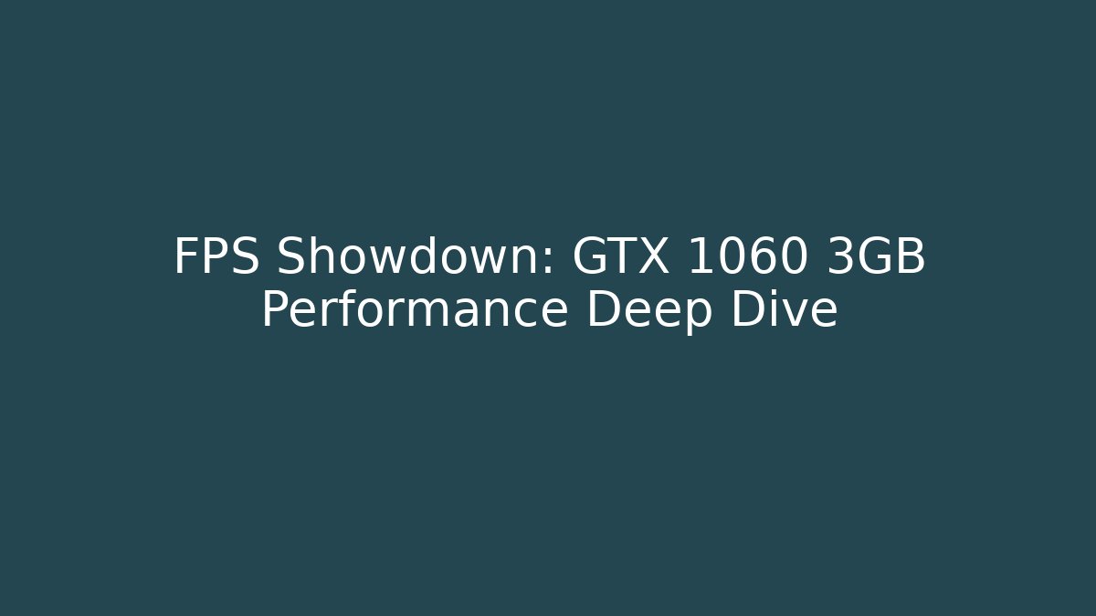 FPS Showdown: GTX 1060 3GB Performance Deep Dive - Boomer Naturals