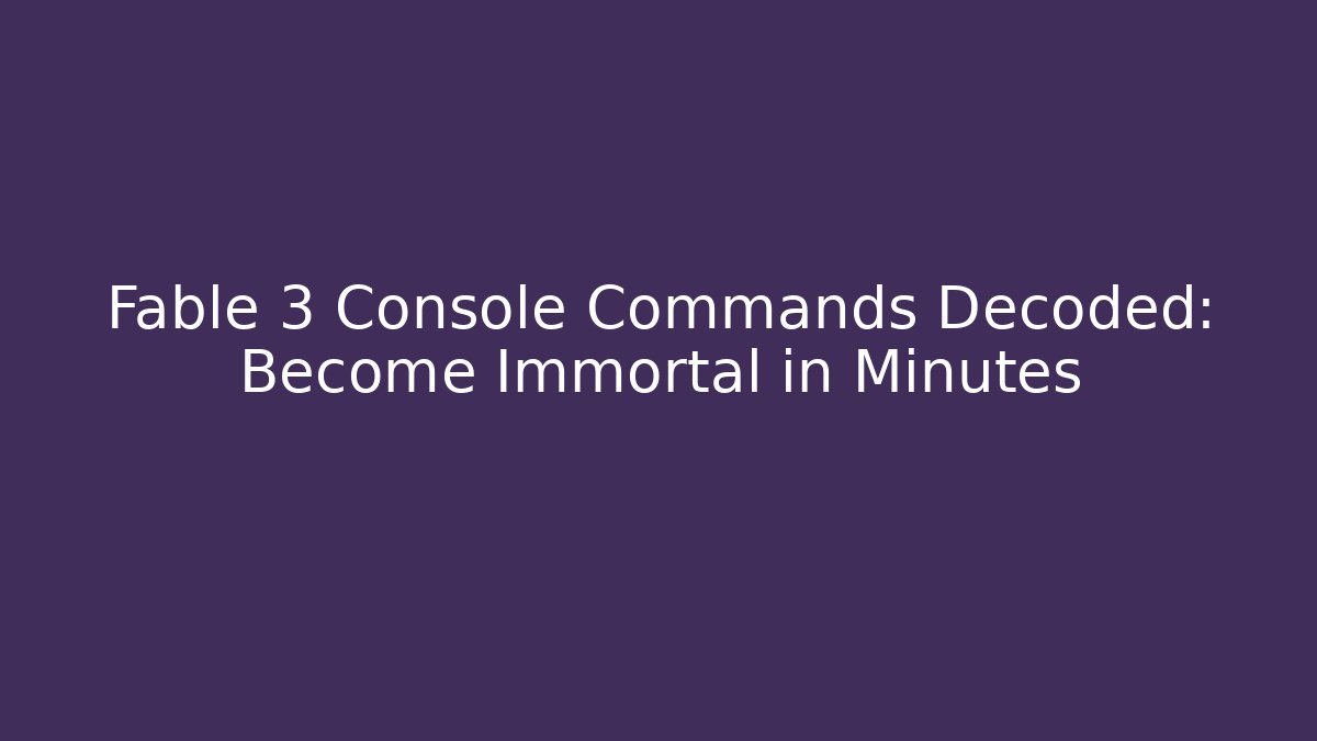 Fable 3 Console Commands Decoded: Become Immortal in Minutes - Boomer Naturals