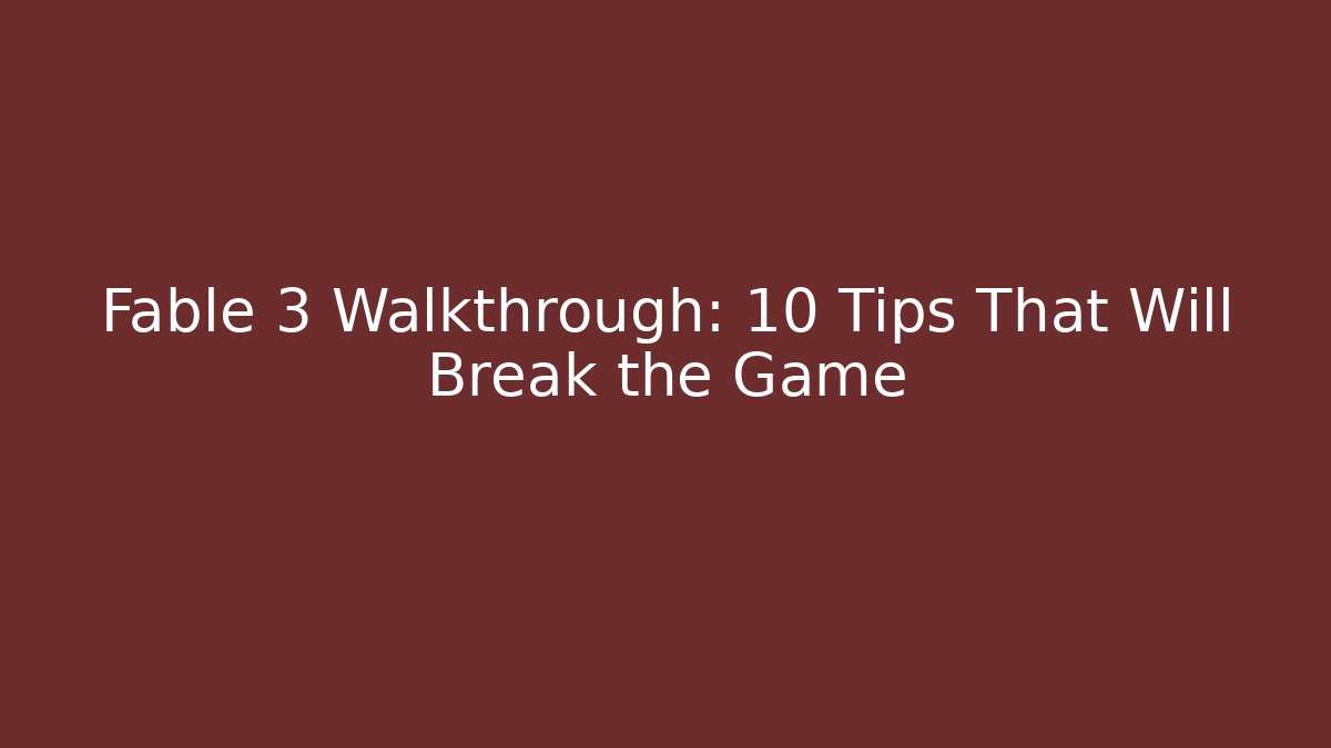 Fable 3 Walkthrough: 10 Tips That Will Break the Game - Boomer Naturals