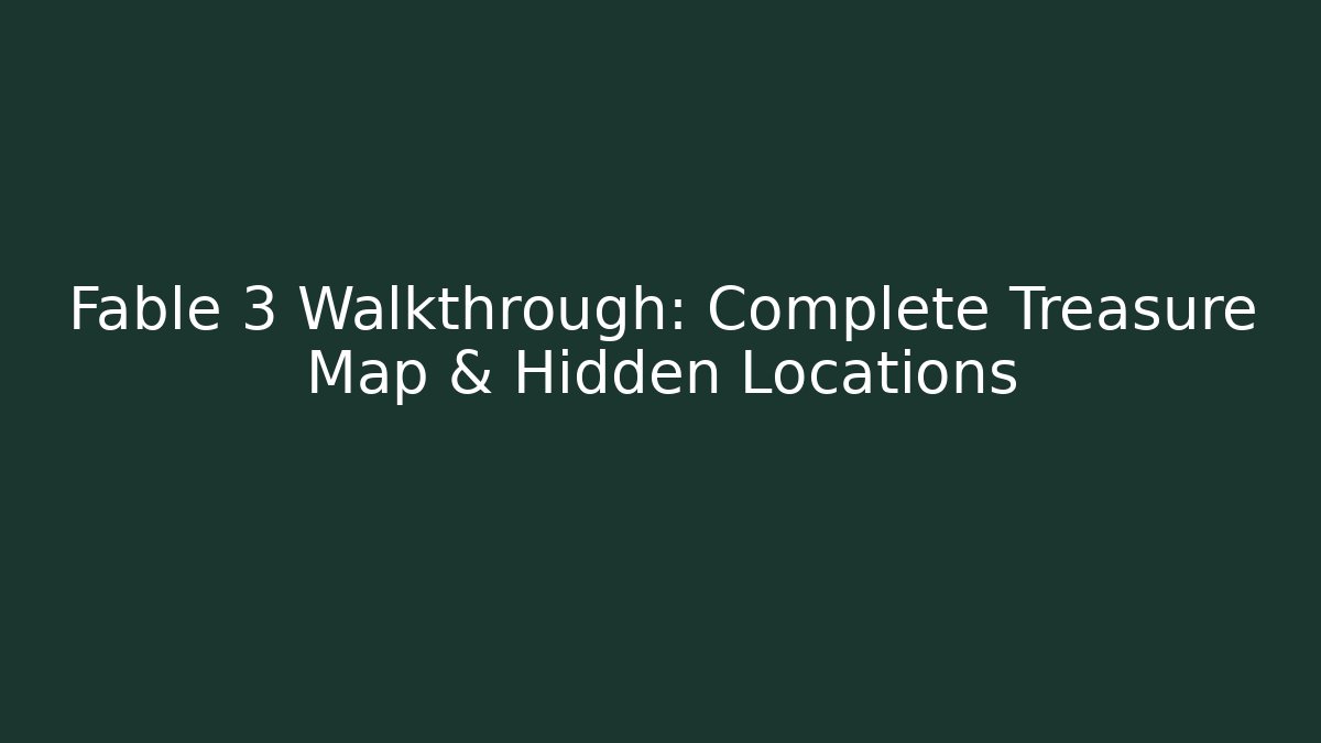 Fable 3 Walkthrough: Complete Treasure Map & Hidden Locations - Boomer Naturals