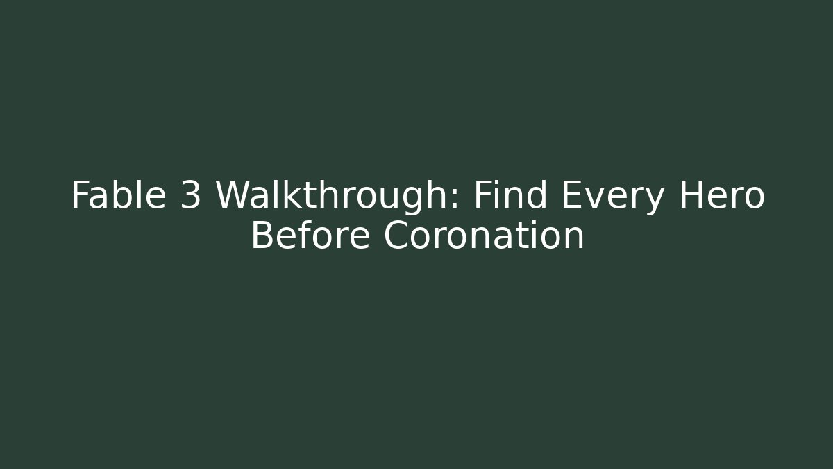 Fable 3 Walkthrough: Find Every Hero Before Coronation