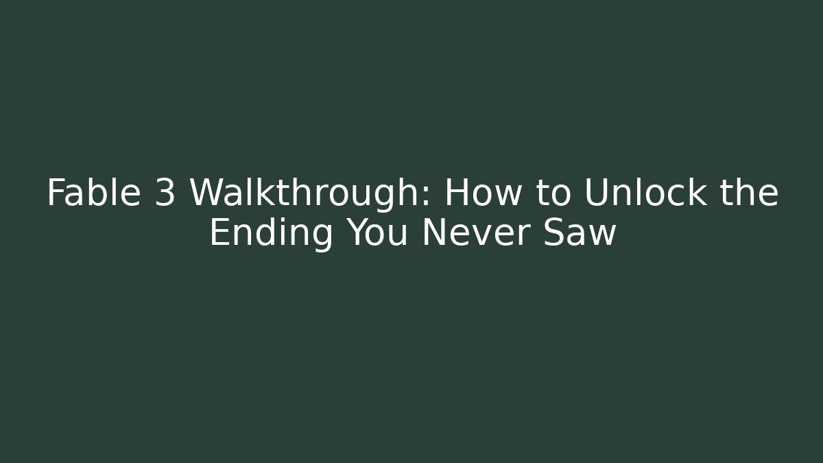 Fable 3 Walkthrough: How to Unlock the Ending You Never Saw