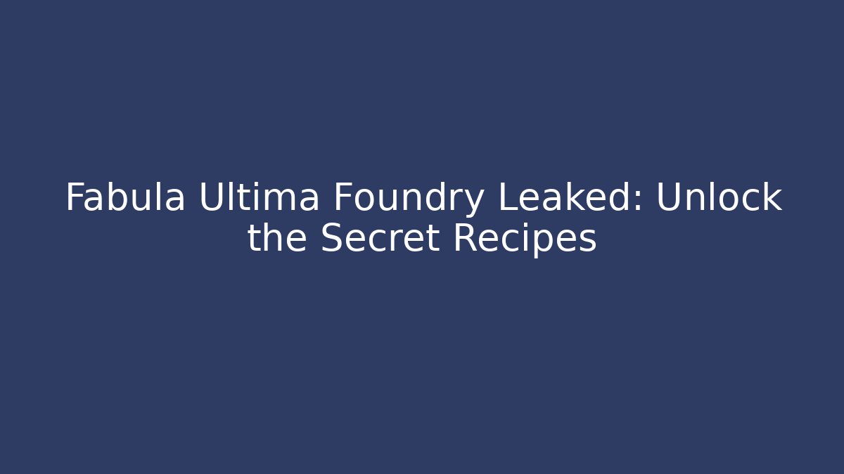 Fabula Ultima Foundry Leaked: Unlock the Secret Recipes