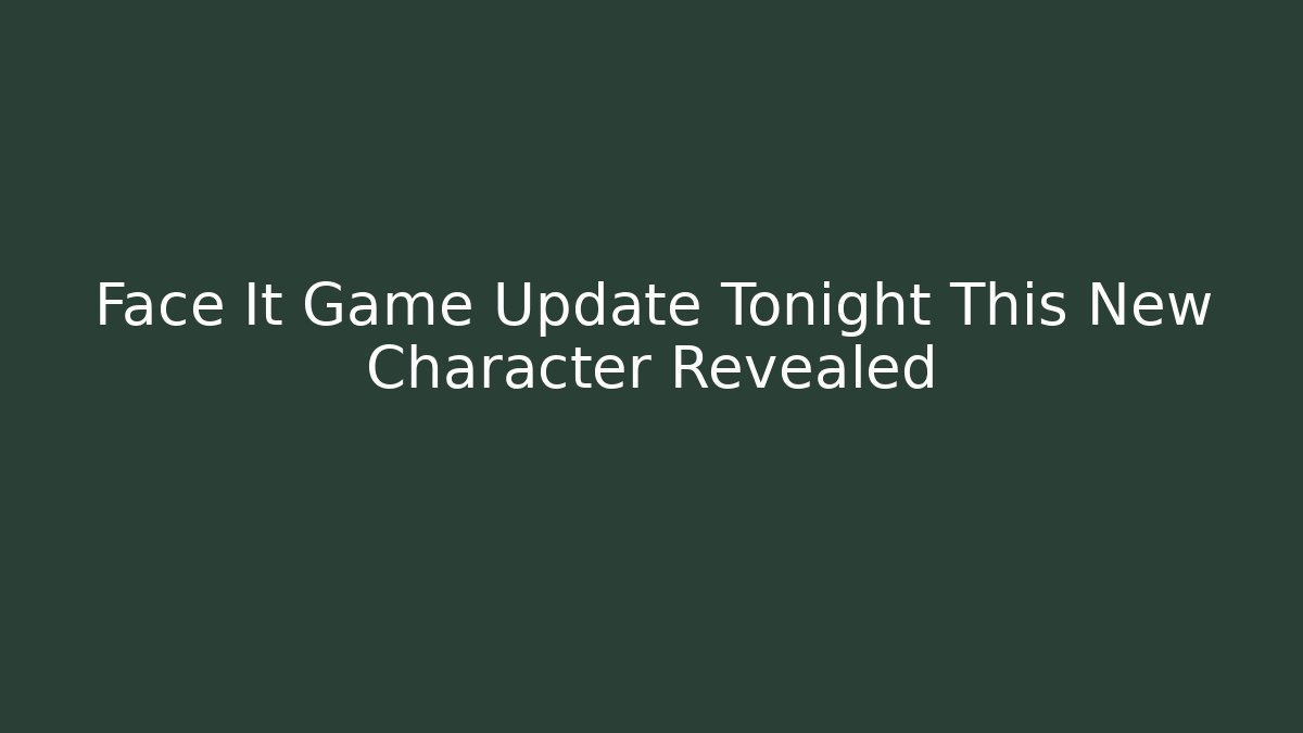 Face It Game Update Tonight This New Character Revealed