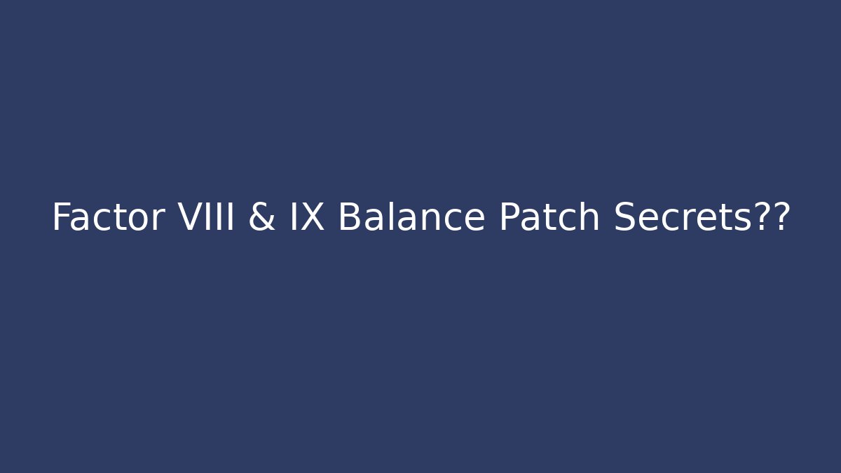 Factor VIII & IX Balance Patch Secrets泄露