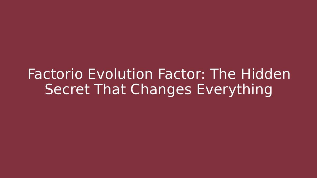 Factorio Evolution Factor: The Hidden Secret That Changes Everything