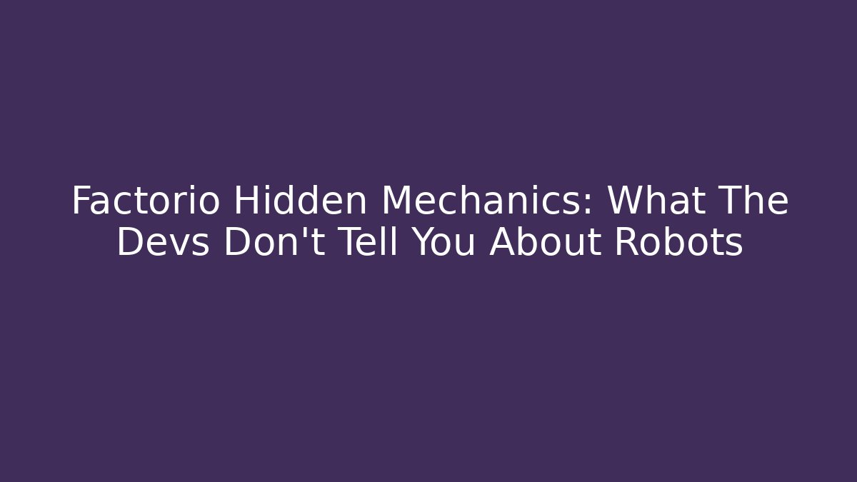 Factorio Hidden Mechanics: What The Devs Don't Tell You About Robots