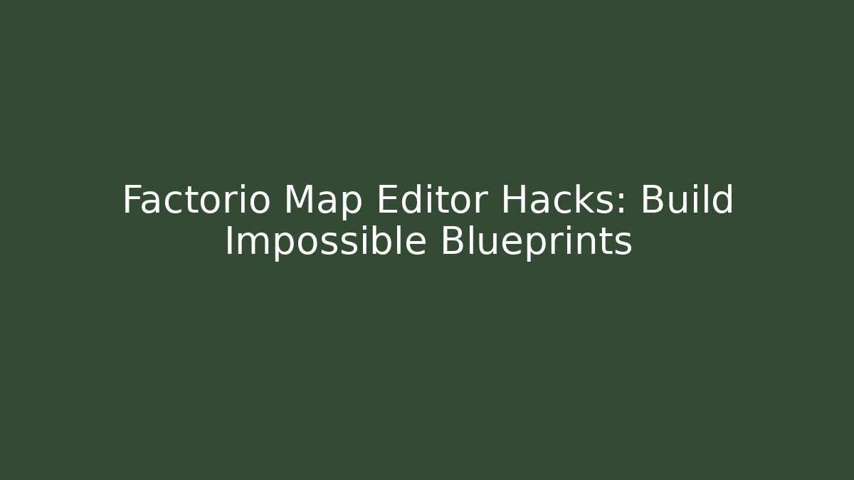 Factorio Map Editor Hacks: Build Impossible Blueprints - Boomer Naturals