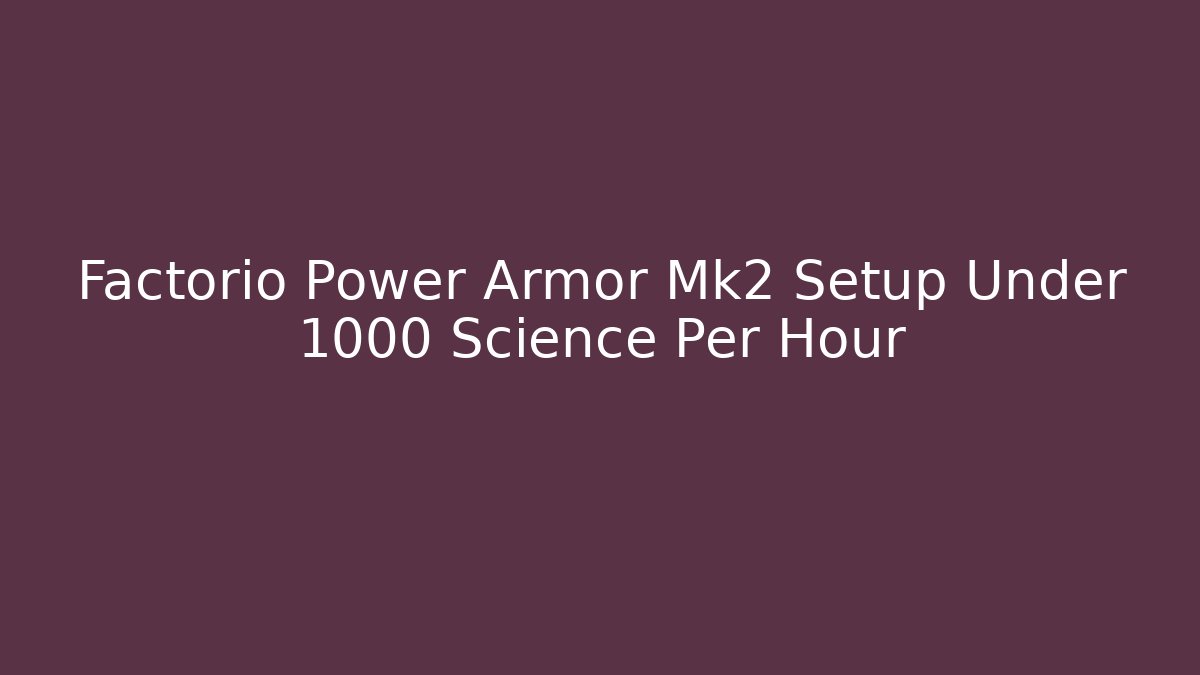 Factorio Power Armor Mk2 Setup Under 1000 Science Per Hour