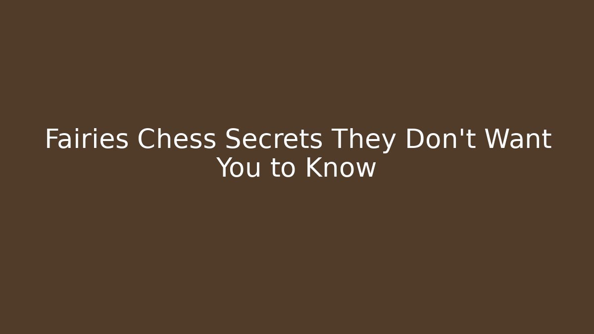 Fairies Chess Secrets They Don't Want You to Know