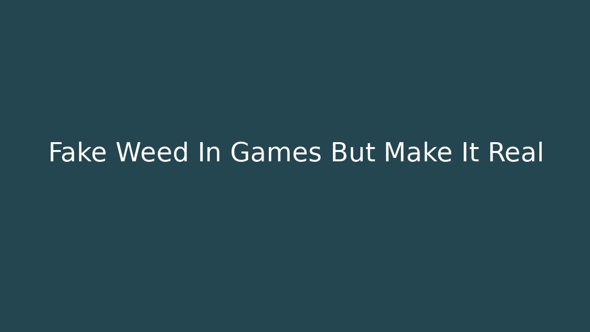 Fake Weed In Games But Make It Real