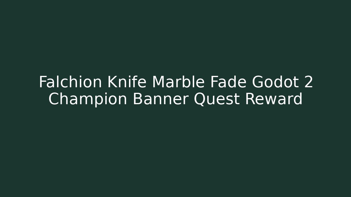 Falchion Knife Marble Fade Godot 2 Champion Banner Quest Reward