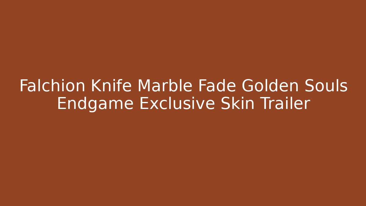 Falchion Knife Marble Fade Golden Souls Endgame Exclusive Skin Trailer