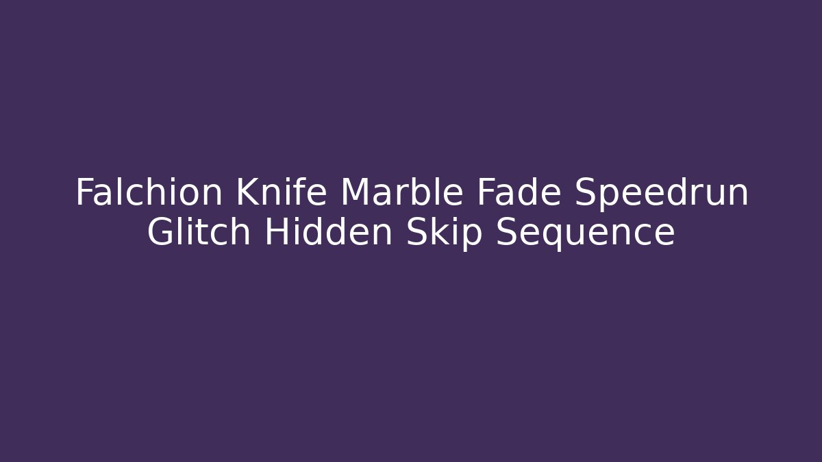 Falchion Knife Marble Fade Speedrun Glitch Hidden Skip Sequence