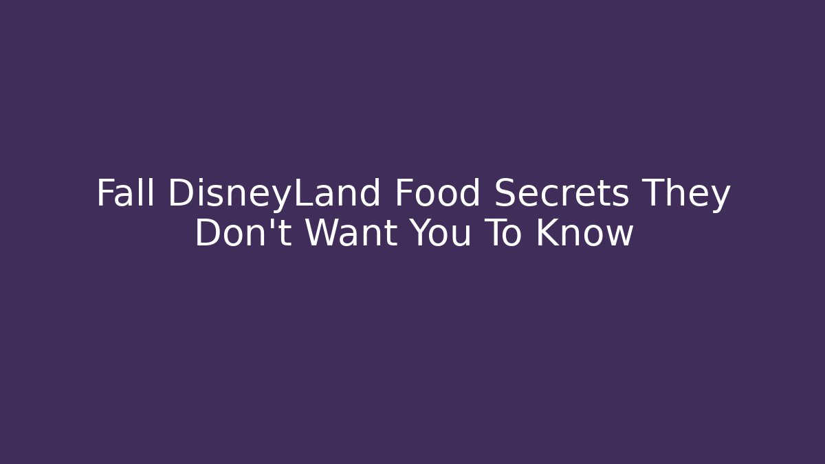 Fall DisneyLand Food Secrets They Don’t Want You To Know