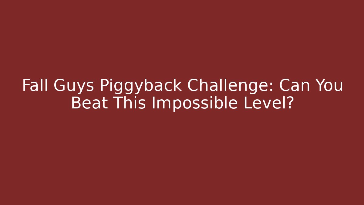 Fall Guys Piggyback Challenge: Can You Beat This Impossible Level?