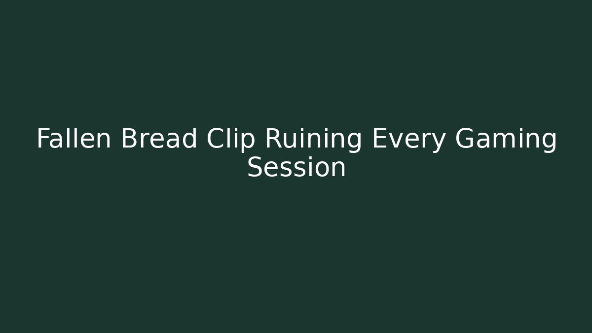 Fallen Bread Clip Ruining Every Gaming Session - Boomer Naturals