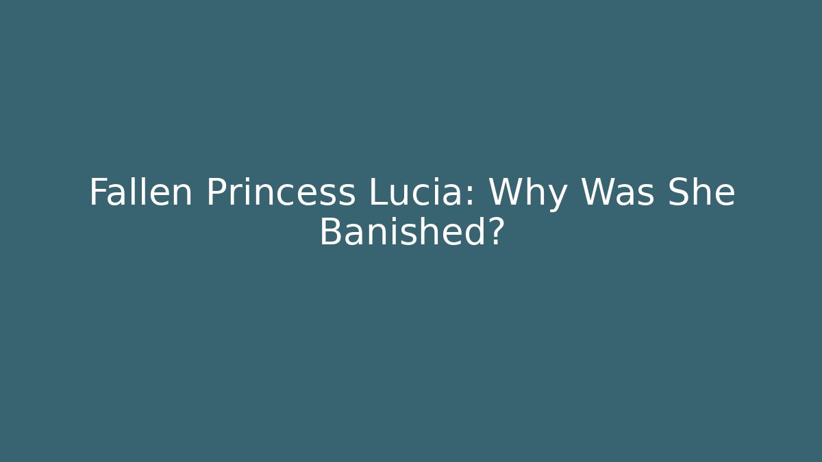 Fallen Princess Lucia: Why Was She Banished? - Boomer Naturals