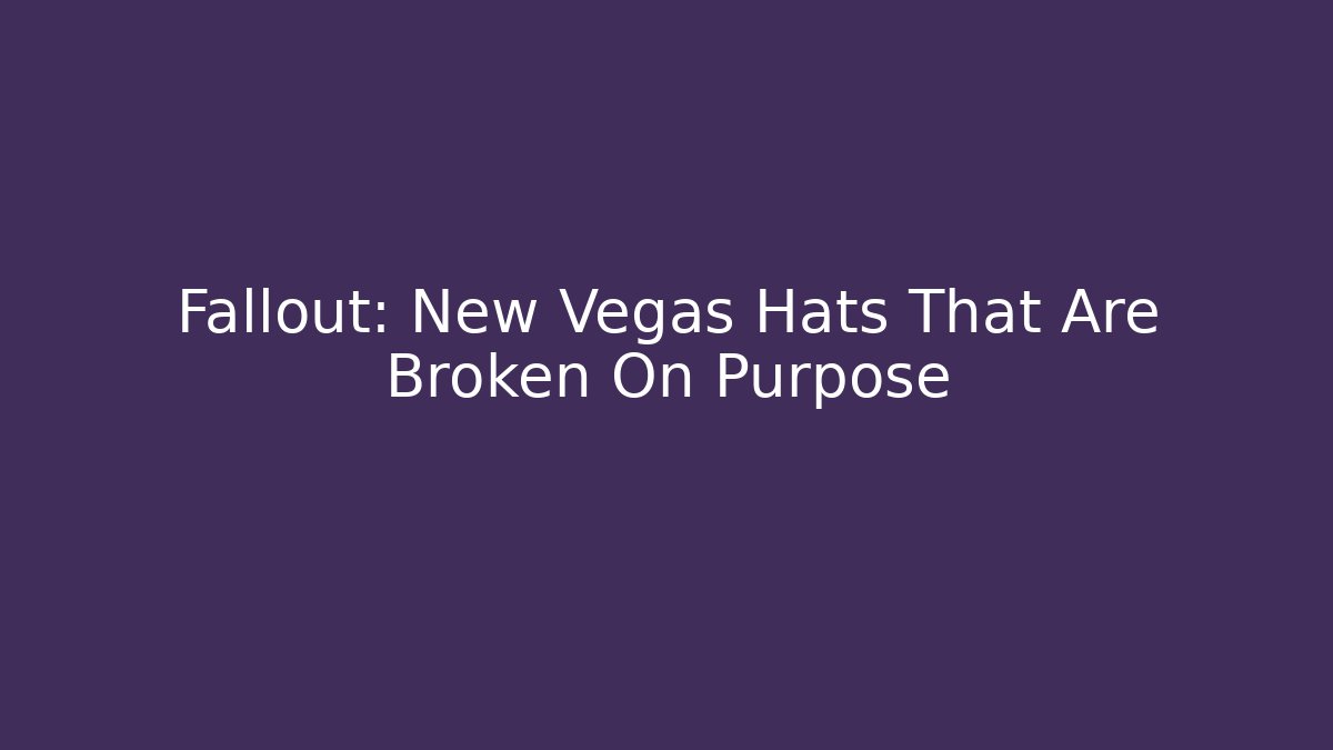 Fallout: New Vegas Hats That Are Broken On Purpose