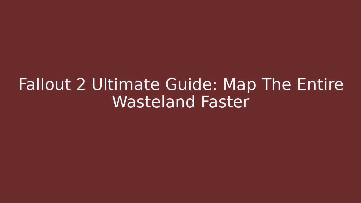 Fallout 2 Ultimate Guide: Map The Entire Wasteland Faster