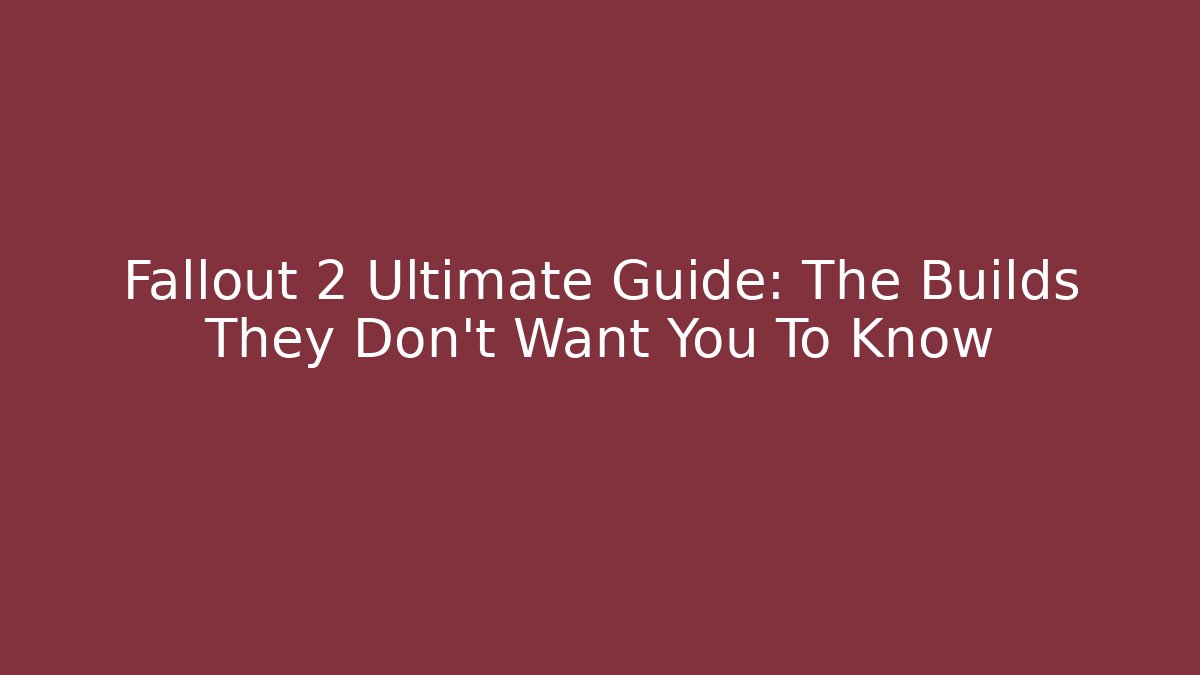 Fallout 2 Ultimate Guide: The Builds They Don't Want You To Know